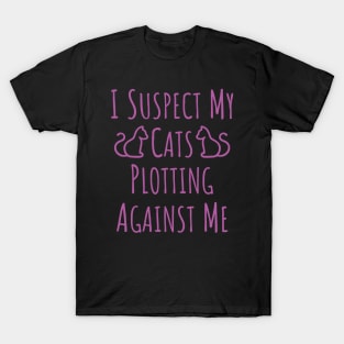 I Suspect My Cats Plotting Against Me - 7 T-Shirt